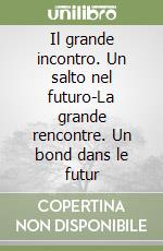 Il grande incontro. Un salto nel futuro-La grande rencontre. Un bond dans le futur libro