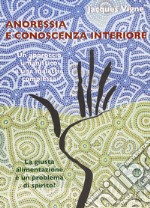 Anoressia e conoscenza interiore. Un approccio umanistico a una malattia complessa. La giusta alimentazione è un problema di spirito? libro