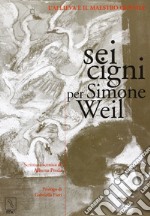 Sei cigni per Simone Weil. L'allieva e il maestro gentile