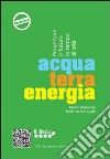 Acqua terra energia. Progettare il futuro in tempo di crisi libro