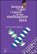 L'urgenza di una meditazione laica. Per la cura di sé e degli altri libro