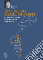 Incontro degli opposti e cura del dolore nelle pratiche meditative libro