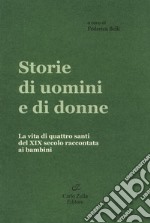 Storie di uomini e di donne. La vita di quattro santi del XIX secolo raccontata ai bambini libro