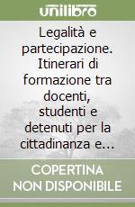 Legalità e partecipazione. Itinerari di formazione tra docenti, studenti e detenuti per la cittadinanza e la Costituzione libro