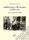 Antifascismo e Resistenza in Oltrarno. Storia di un quartiere di Firenze libro