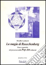 La magia di Rauschenberg. Tracce esoteriche nel precursore della pop art e dintorni libro