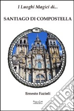 I luoghi magici di Santiago di Compostella libro