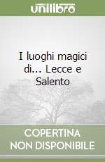I luoghi magici di... Lecce e Salento libro