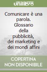 Comunicare è una parola. Glossario della pubblicità, del marketing e dei mondi affini libro