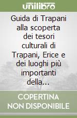 Guida di Trapani alla scoperta dei tesori culturali di Trapani, Erice e dei luoghi più importanti della provincia libro