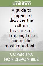 A guide to Trapani to discover the cultural treasures of Trapani, Erice and of the most important places of province libro