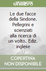 Le due facce della Sindone. Pellegrini e scienziati alla ricerca di un volto. Ediz. inglese libro