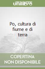 Po, cultura di fiume e di terra libro