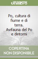 Po, cultura di fiume e di terra. Avifauna del Po e dintorni libro