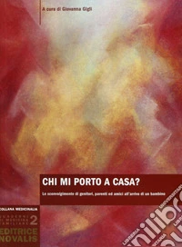 Chi mi porto a casa? Lo sconvolgimento di genitori, parenti ed amici all'arrivo di un bambino libro