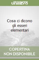 Cosa ci dicono gli esseri elementari libro