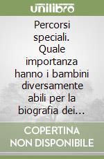 Percorsi speciali. Quale importanza hanno i bambini diversamente abili per la biografia dei loro genitori?