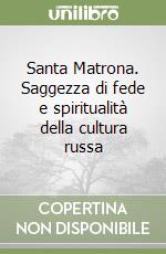 Santa Matrona. Saggezza di fede e spiritualità della cultura russa libro