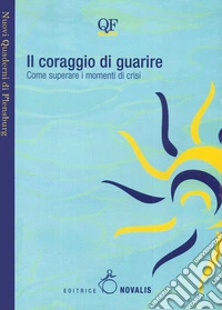 Il coraggio di guarire. Come superare i momenti di crisi libro
