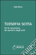 Teosofia sciita. Per la conoscenza dei sunniti e degli sciiti libro