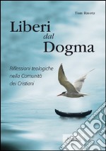 Liberi dal dogma. Riflessioni teologiche nella Comunità dei Cristiani libro