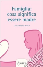 Famiglia. Cosa significa essere madre libro