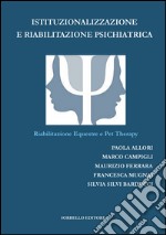 Istituzionalizzazione e riabilitazione psichiatrica. Riabilitazione equestre e pet therapy libro