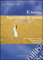 E tutti... baciarono la sposa. Il coraggio di una bimba, di una fanciulla, di una donna