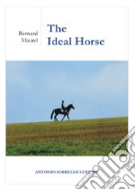 The ideal horse. Ediz. illustrata libro