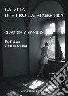 La vita dietro la finestra libro di Vignolo Claudia