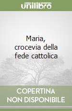 Maria, crocevia della fede cattolica libro