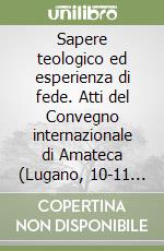 Sapere teologico ed esperienza di fede. Atti del Convegno internazionale di Amateca (Lugano, 10-11 settembre 2001) libro