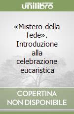 «Mistero della fede». Introduzione alla celebrazione eucaristica libro