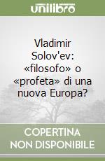 Vladimir Solov'ev: «filosofo» o «profeta» di una nuova Europa? libro