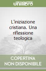 L'iniziazione cristiana. Una riflessione teologica libro