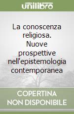 La conoscenza religiosa. Nuove prospettive nell'epistemologia contemporanea libro