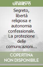 Segreto, libertà religiosa e autonomia confessionale. La protezione delle comunicazioni tra ministro di culto e fedele