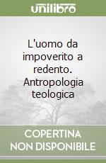 L'uomo da impoverito a redento. Antropologia teologica libro