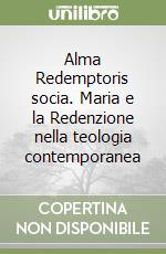 Alma Redemptoris socia. Maria e la Redenzione nella teologia contemporanea libro