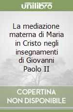 La mediazione materna di Maria in Cristo negli insegnamenti di Giovanni Paolo II