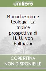 Monachesimo e teologia. La triplice prospettiva di H. U. von Balthasar libro