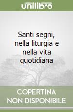 Santi segni, nella liturgia e nella vita quotidiana libro