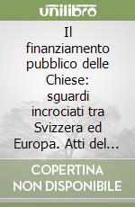 Il finanziamento pubblico delle Chiese: sguardi incrociati tra Svizzera ed Europa. Atti del Convegno (Lugano, 13-14 settembre 2012) libro