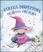 La strega dispettosa più buona che ci sia. Ediz. illustrata libro