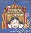 Matilde ha una fifa blu... Del circo! Ediz. illustrata libro di Fioruzzi Valentina Zannoni Laura