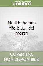 Matilde ha una fifa blu... dei mostri libro