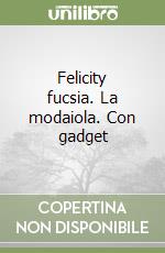 Felicity fucsia. La modaiola. Con gadget libro