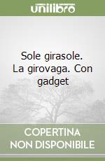 Sole girasole. La girovaga. Con gadget libro