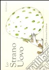 Lo strano uovo. Ediz. illustrata libro