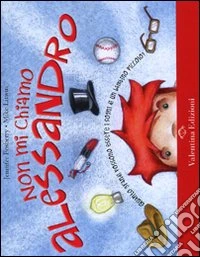 Non mi chiamo Alessandro. Ediz. illustrata libro